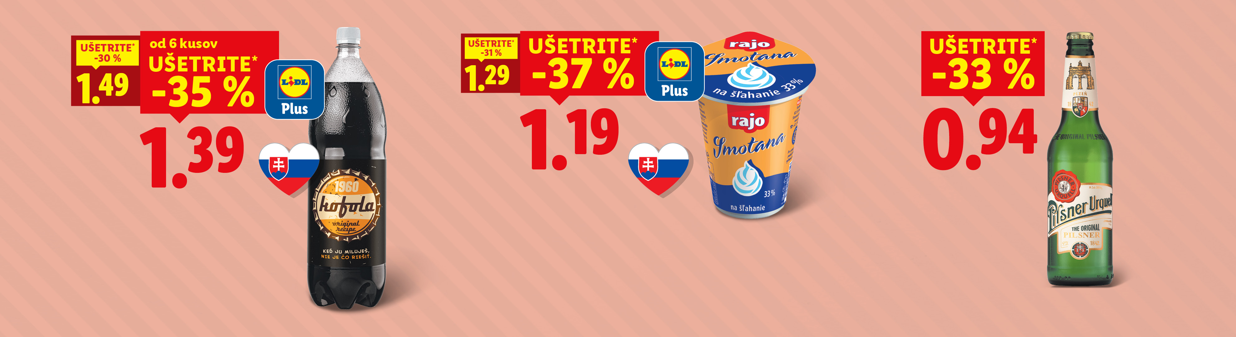 slovenská Rajo Smotana na šľahanie 250 ml s Lidl Plus UŠETRITE* -37 % za 1.19, slovenská Kofola Original 2 l s Lidl Plus UŠETRITE* -35 % za 1.39, Pilsner Urquell Retro 0,5 l UŠETRITE* -33 % za 0.94.