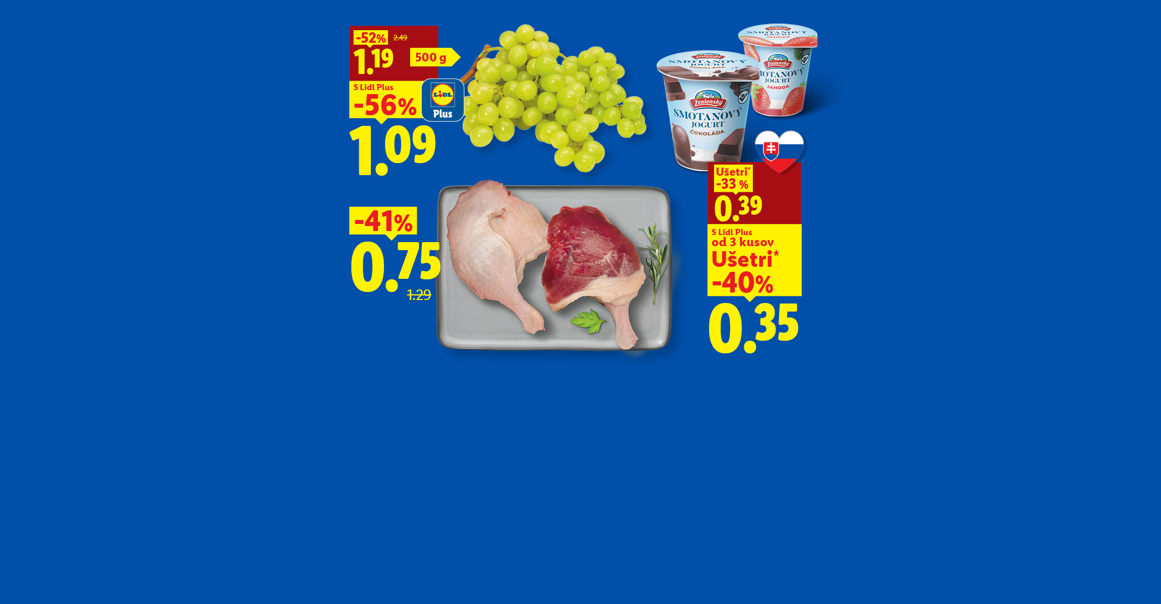 biele hrozno (500 g) s aplikáciou Lidl Plus -56 % za 1,09 €. kačacie stehná  -41 % za 0,75 €, Zvolenský Smotanové jogurty s aplikáciou Lidl Plus od 3 kusov -40 % za 0,35 €.