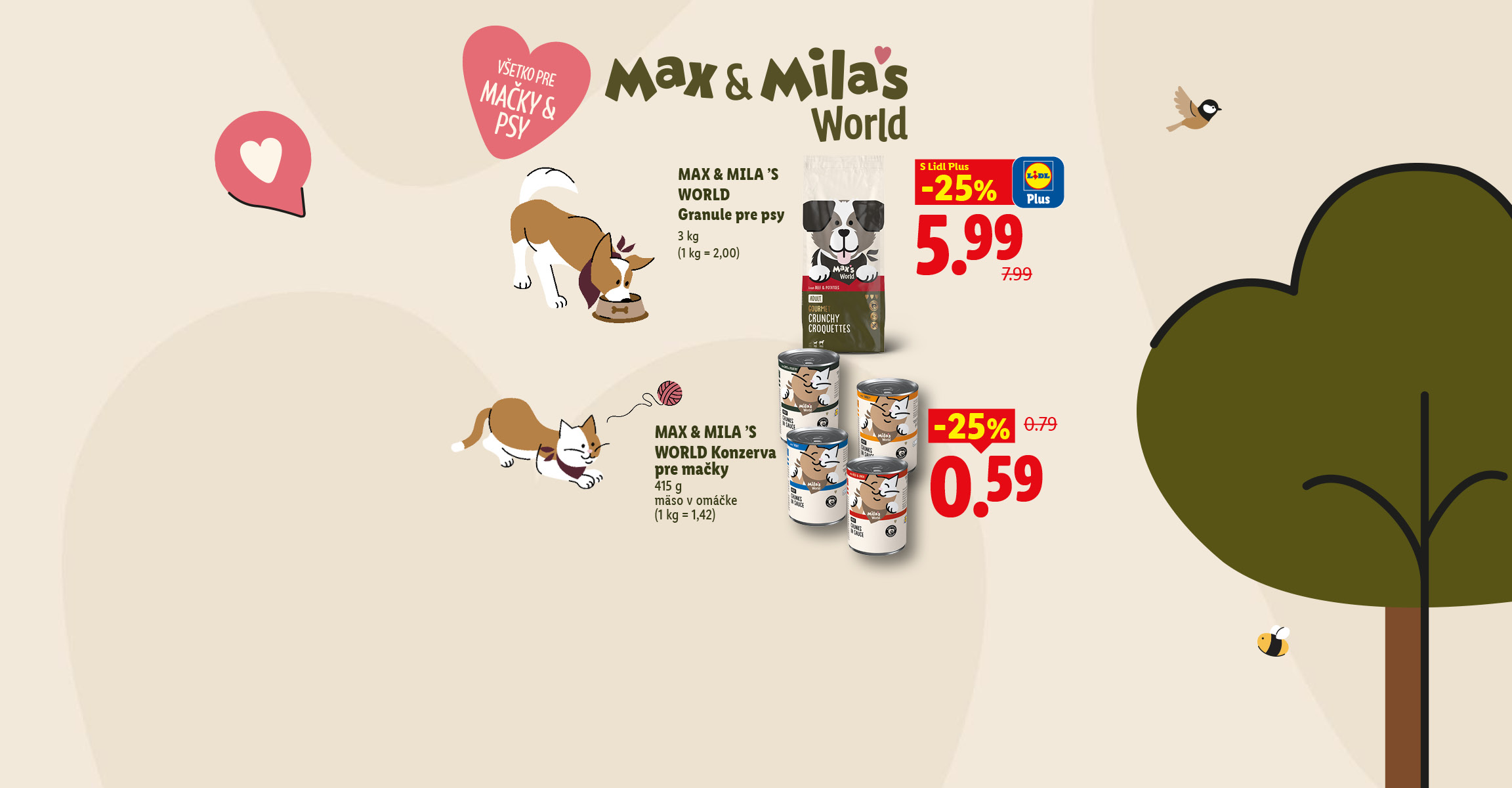 MAX & MILA'S WORLD Konzerva pre mačky 415 g za 0,59 € (-25%) a Granule pre psy 3 kg za 5,99 € s Lidl Plus (-25%). Všetko pre mačky a psy.