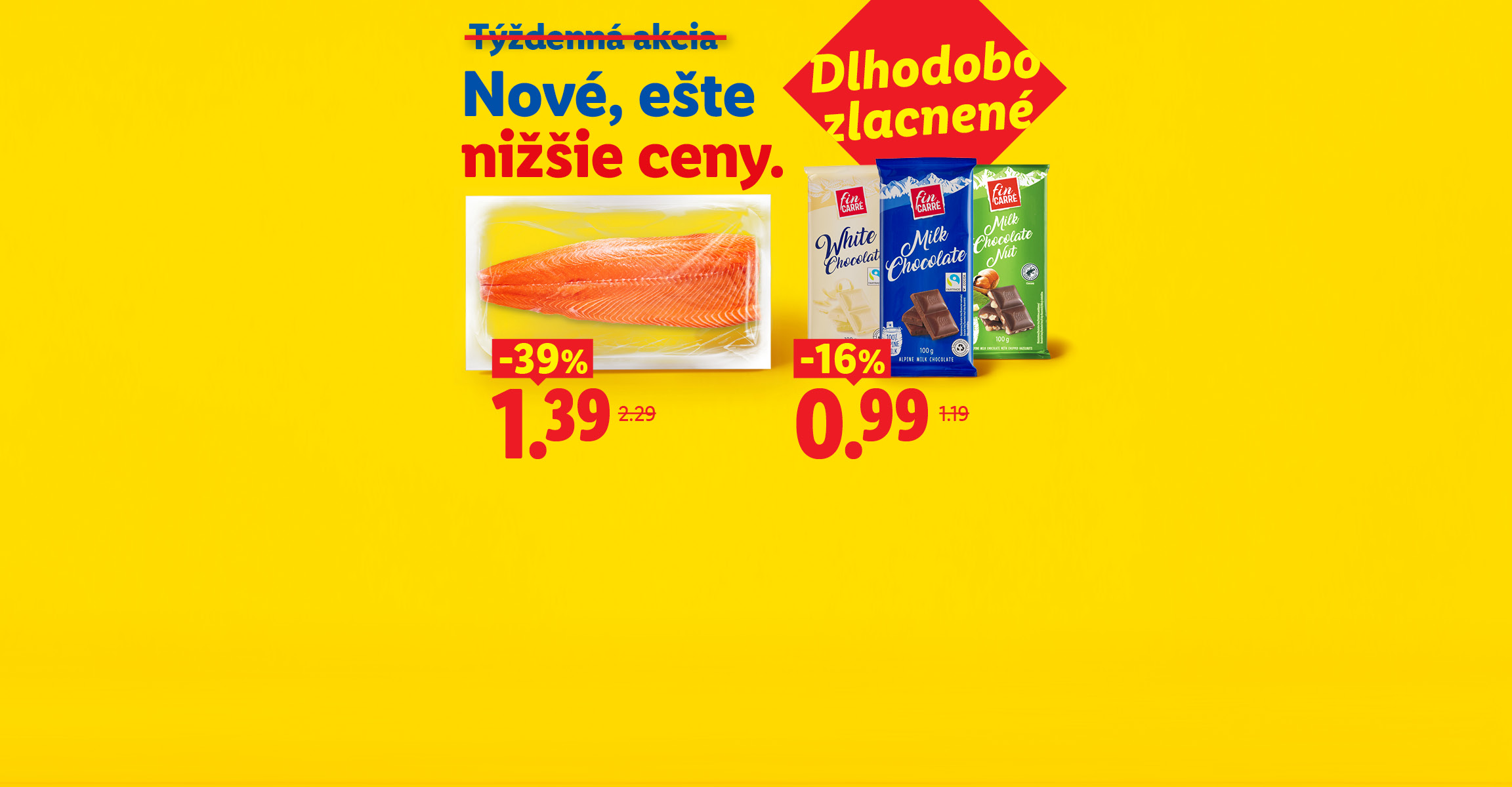 Dlhodobo zlacnené „Nové, ešte nižšie ceny.“. čerstvý filet z lososa -39 % za 1,39 €, čokolády Fin Carré -16 % za 0,99 €
