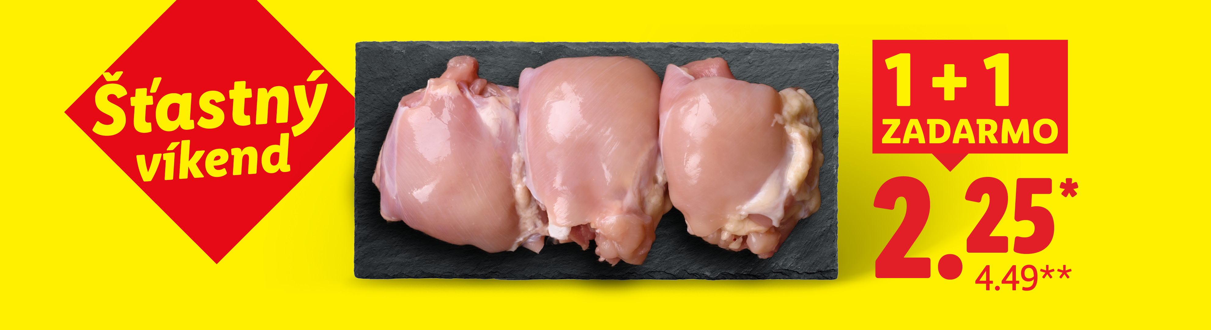 Kuracie stehná v akcii Šťastný víkend 1 + 1 ZADARMO - Cena za 650 g balenie pri kúpe dvoch 650 g balení = 2,25 €.